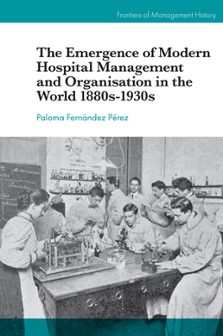 Cover of The Emergence of Modern Hospital Management and Organisation in the World 1880s–1930s
