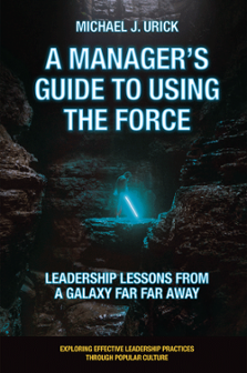 Cover of A Manager's Guide to Using the Force: Leadership Lessons from a Galaxy Far Far Away