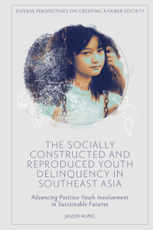 Cover of The Socially Constructed and Reproduced Youth Delinquency in Southeast Asia: Advancing Positive Youth Involvement in Sustainable Futures