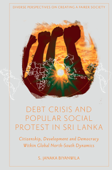 Cover of Debt Crisis and Popular Social Protest in Sri Lanka: Citizenship, Development and Democracy Within Global North–South Dynamics