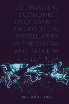 Cover of Journalism, Economic Uncertainty and Political Irregularity in the Digital and Data Era