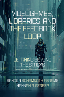 Cover of Videogames, Libraries, and the Feedback Loop: Learning Beyond the Stacks