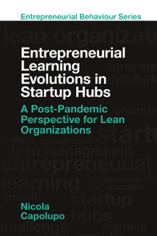 Cover of Entrepreneurial Learning Evolutions in Startup Hubs: A Post-Pandemic Perspective for Lean Organizations