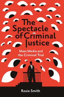 Cover of The Spectacle of Criminal Justice: Mass Media and the Criminal Trial